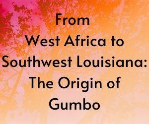 From West Africa to Southwest Louisiana: The Origin of Gumbo