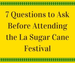 7 Questions to Ask Before Attending the La Sugar Cane Festival
