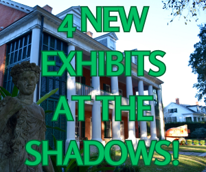 4 New Exhibits at the Shadows text over photo of the house